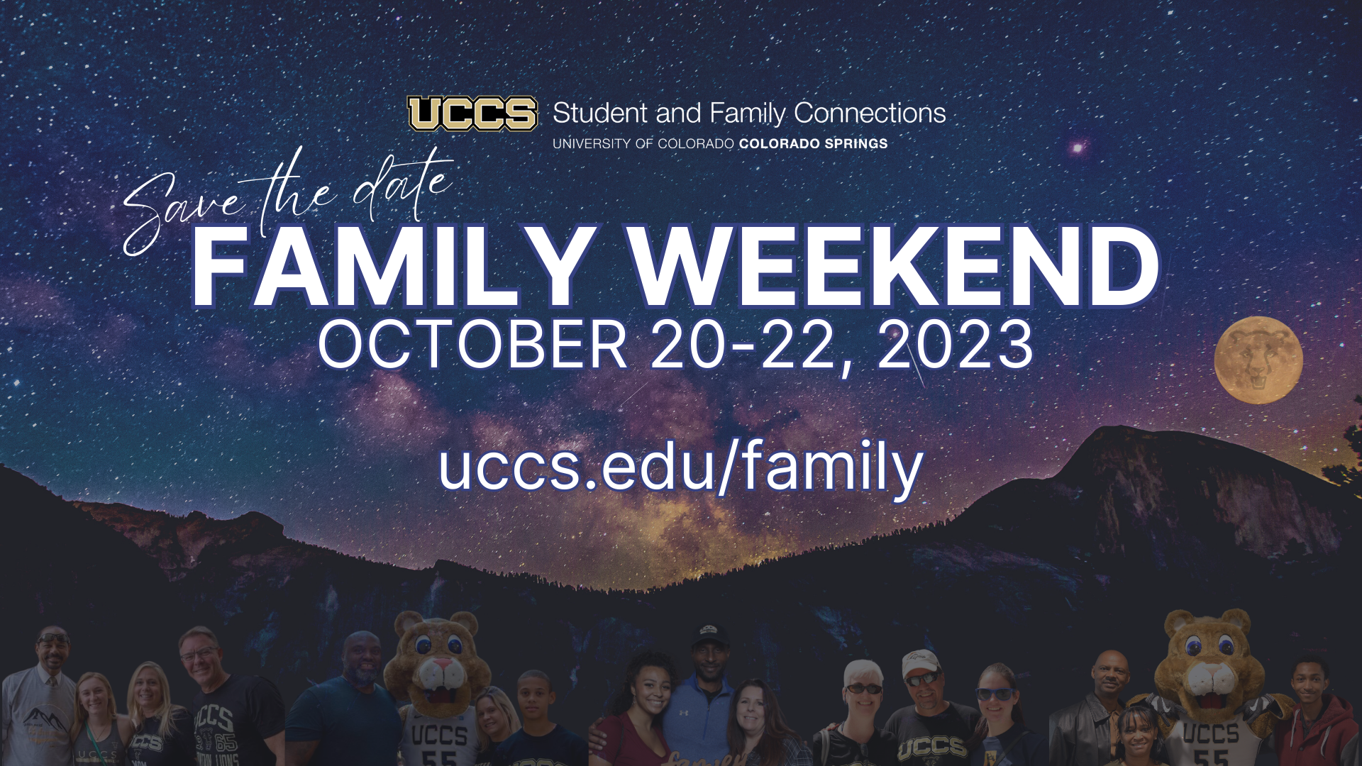 An image of the milky way above the mountains with images of UCCS students and their families. Text includes: UCCS Student and Family Connections. Save the date! Family Weekend 2023. October 20-22, 2023. uccs.edu/family